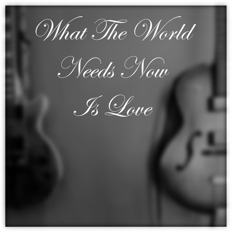What The World Needs Now Is Love By Chris Strei Distrokid